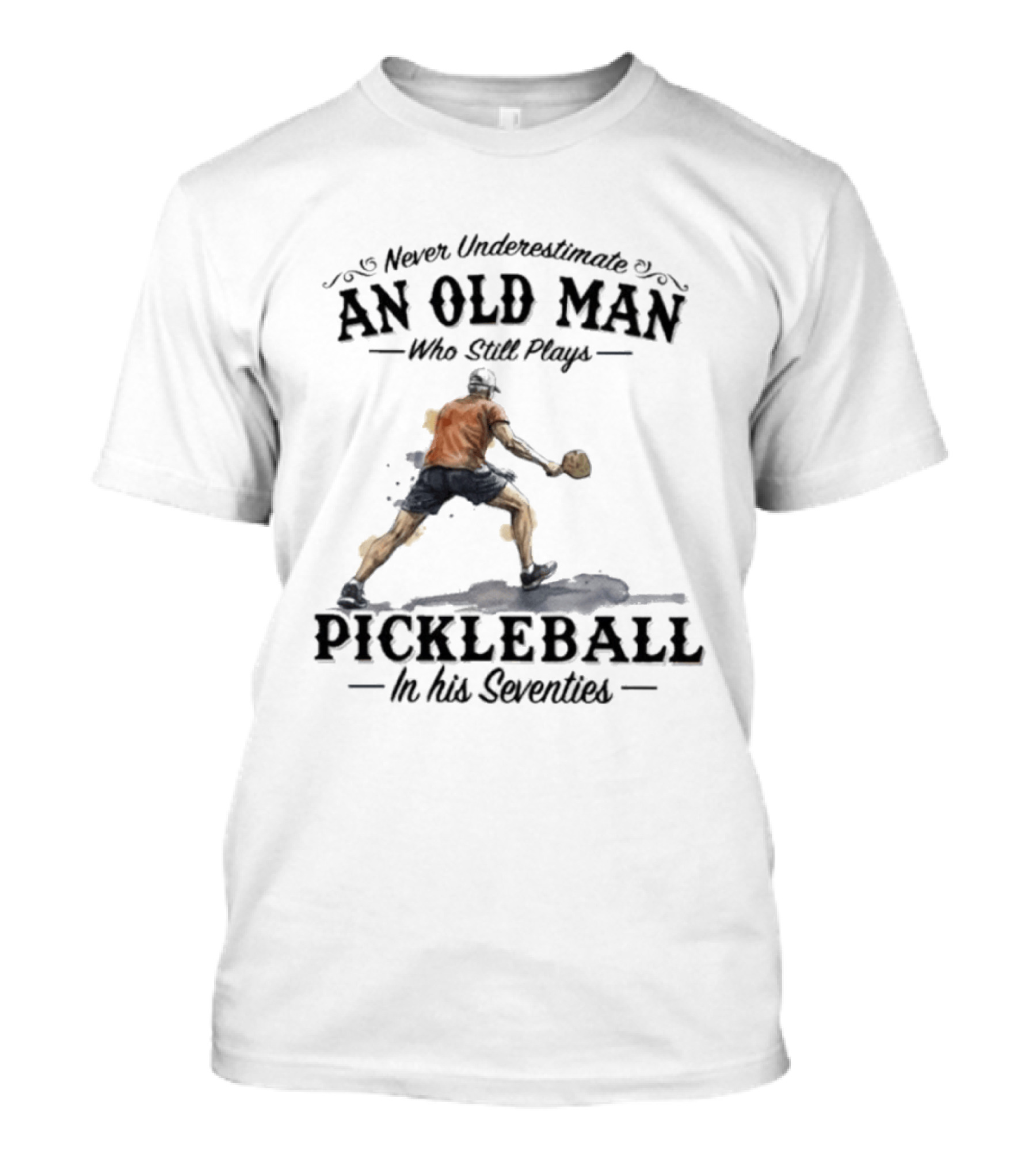 Never Underestimate An Old Man Who Still Plays Pickleball In His Seventies T-Shirt
