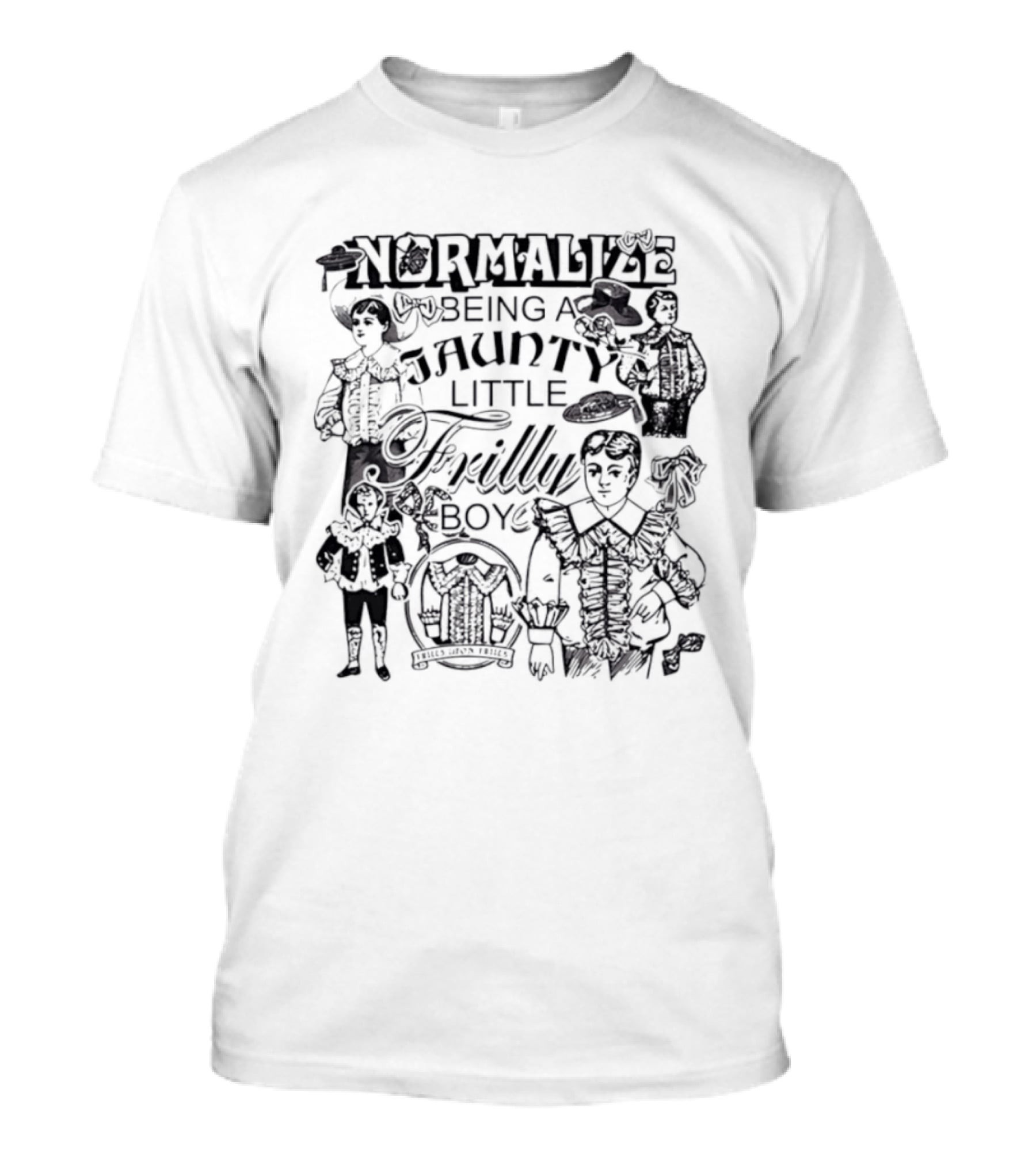 Normalize Being A Jaunty Little Frilly Boy Frills Upon Frills T-Shirt