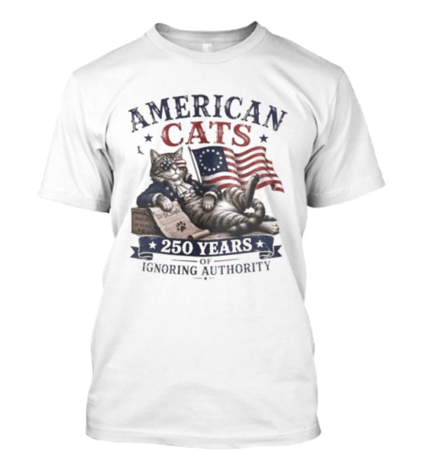 American Cats 250 Years Of Ignoring Authority Patriotic Flag USA Independence Celebration T-Shirt