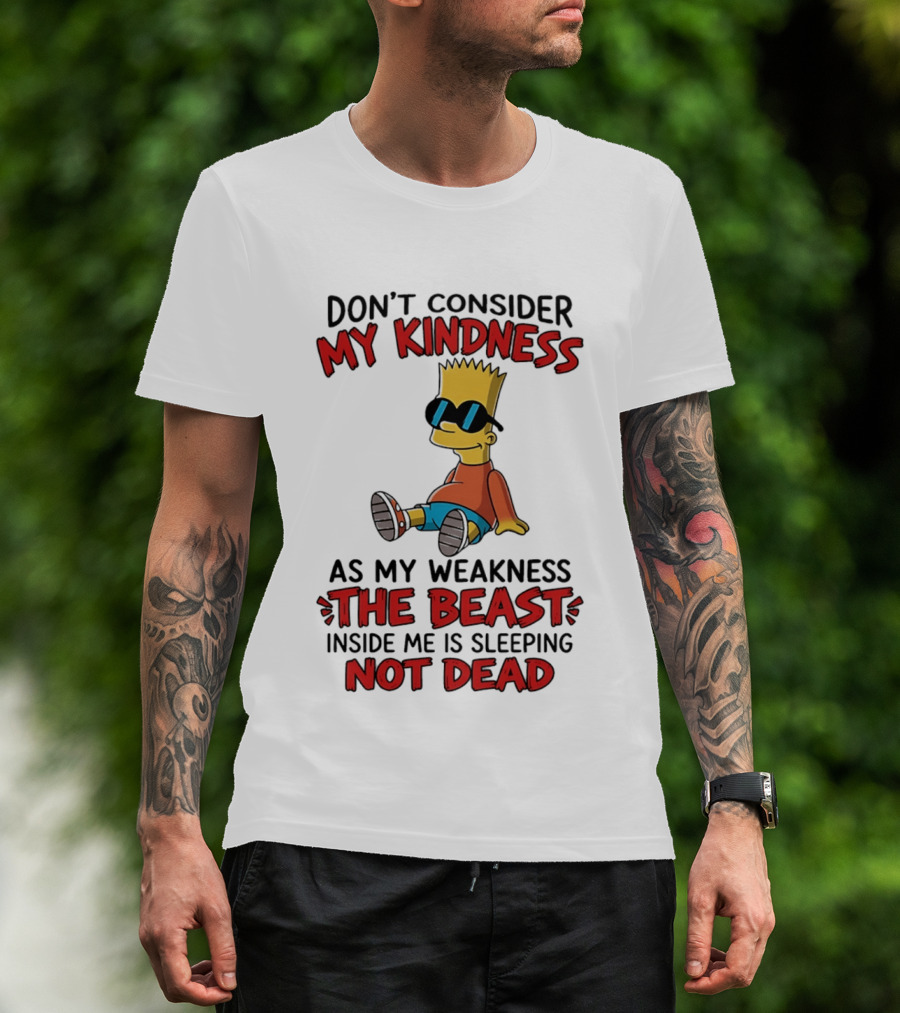 Bart Simpson Don't Consider My Kindness The Beast Inside Me Is Sleeping Not Dead T-Shirt