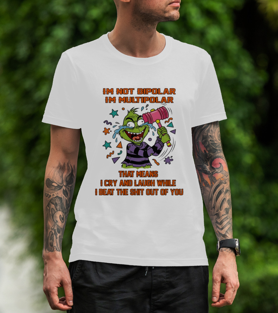 I'm Not Bipolar I'm Multipolar Grinch Cry And Laugh Beating T-Shirt