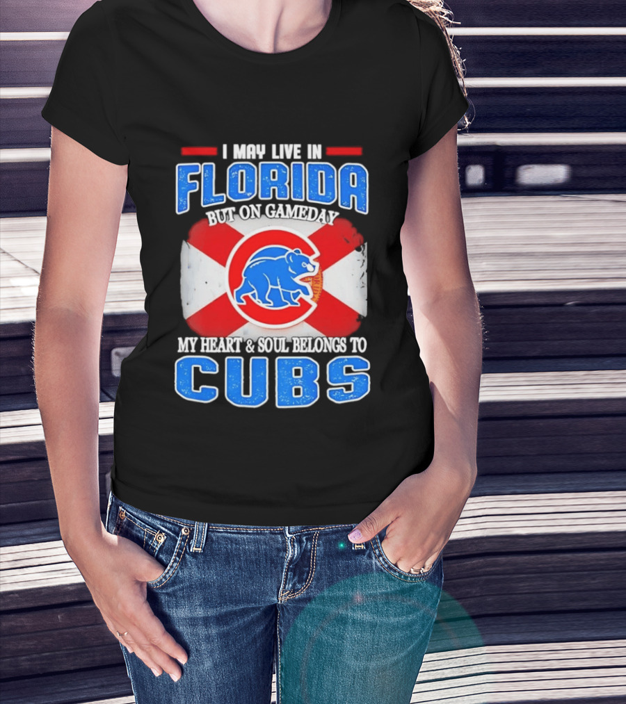 I May Live In Florida But On Gameday My Heart And Soul Belongs To Cubs T-Shirt