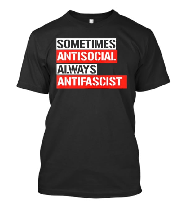 Sometimes Antisocial Always Antifascist T-Shirt