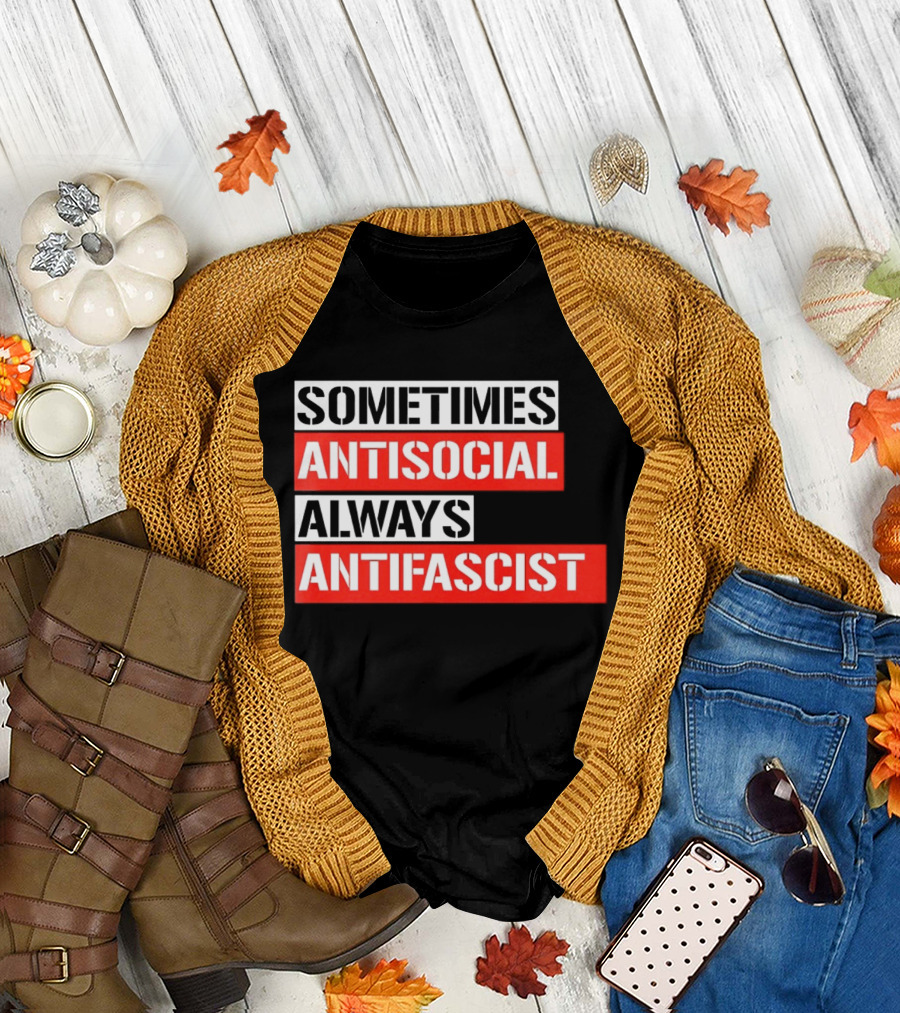 Sometimes Antisocial Always Antifascist T-Shirt