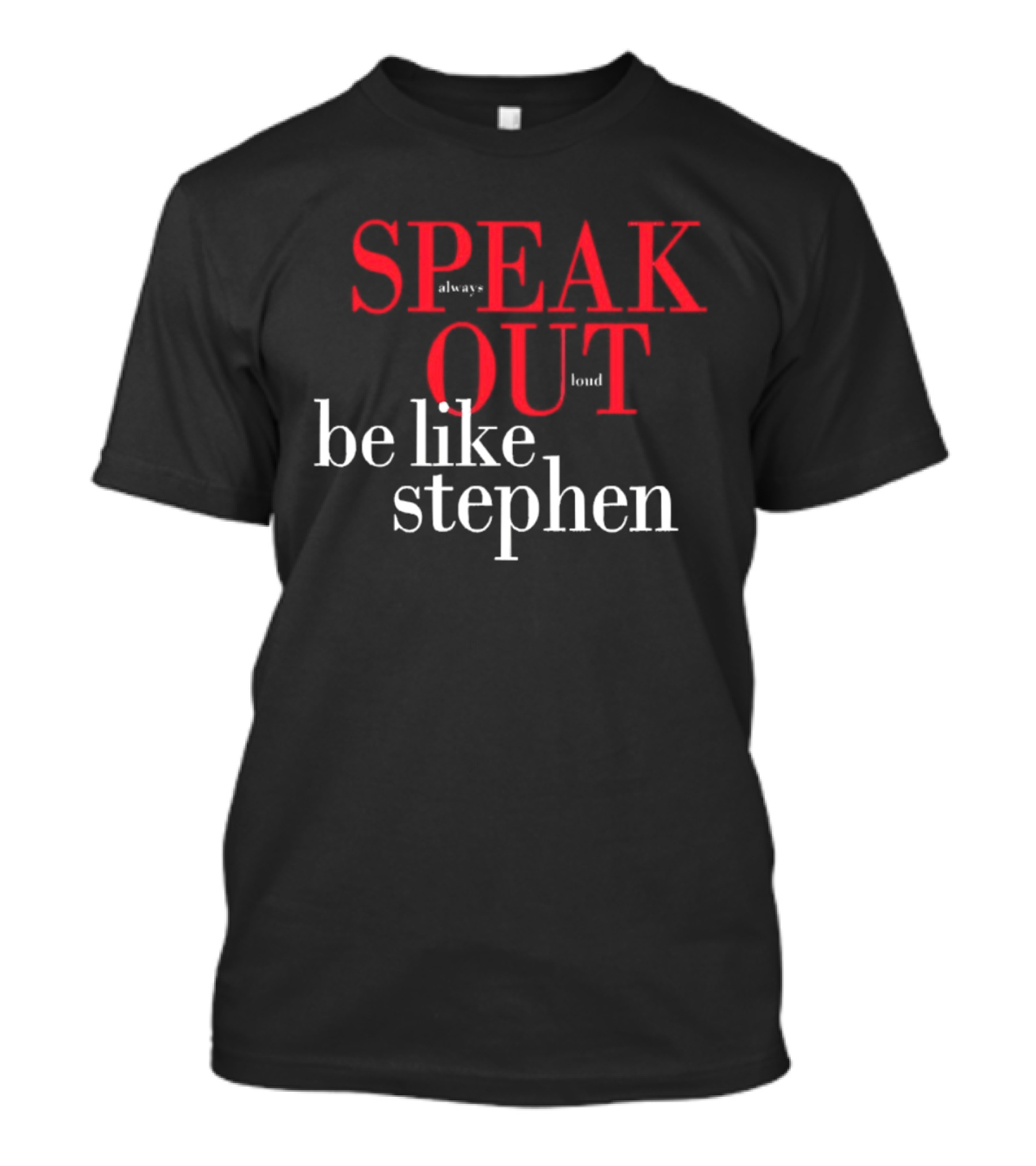 Speak Always Out Loud Be Like Stephen T-Shirt