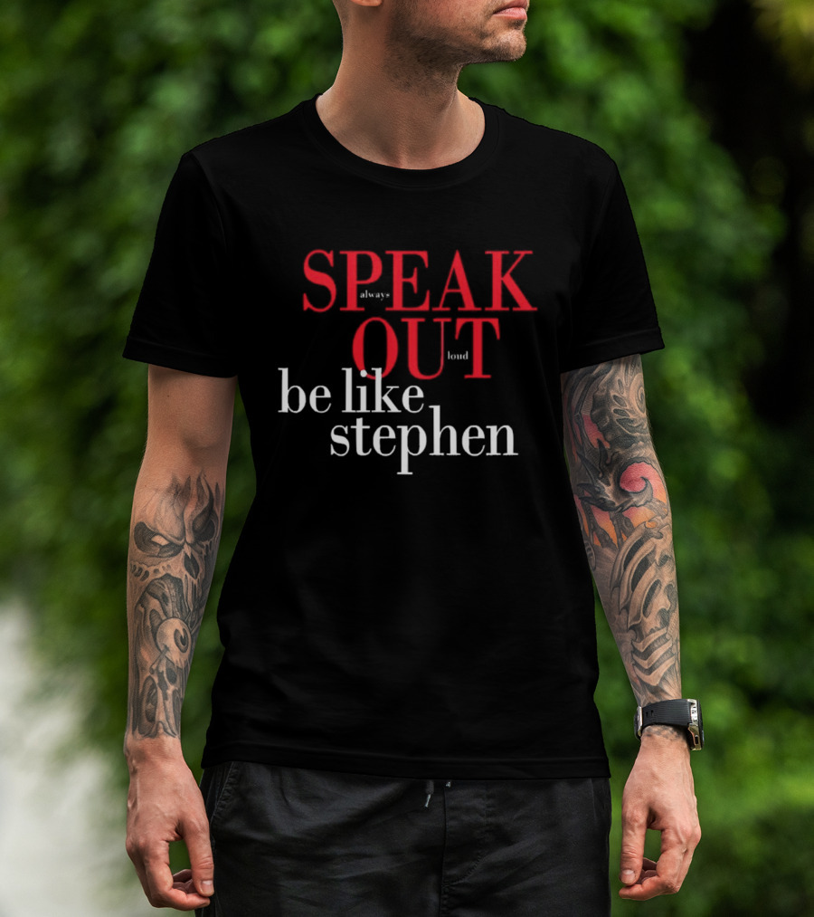 Speak Always Out Loud Be Like Stephen T-Shirt