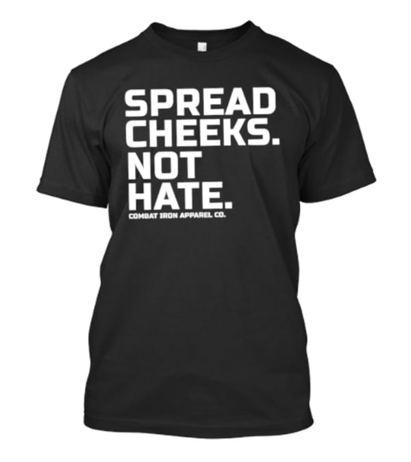 Spread Cheeks Not Hate Combat Iron Apparel Co T-Shirt