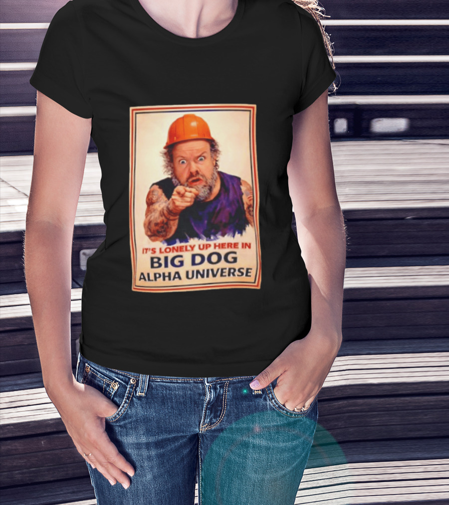Big Dog Alpha Universe It's Lonely Up Here Man Builders T-Shirt
