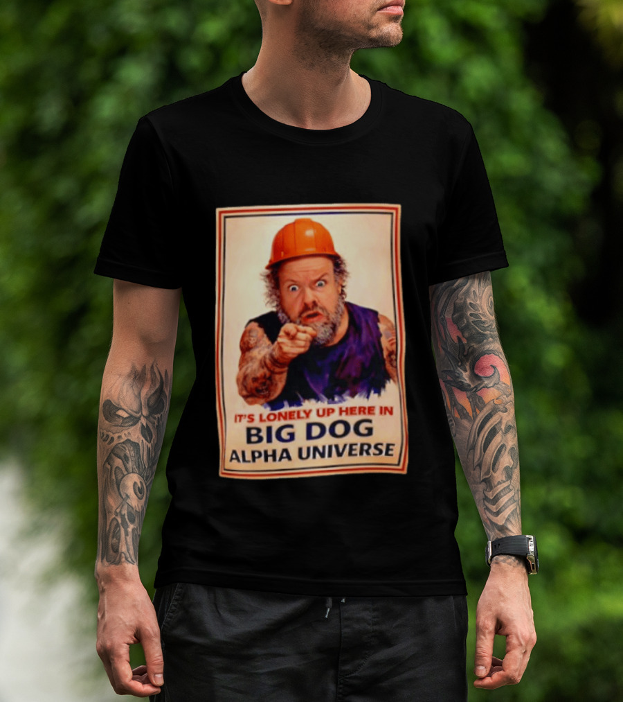 Big Dog Alpha Universe It's Lonely Up Here Man Builders T-Shirt