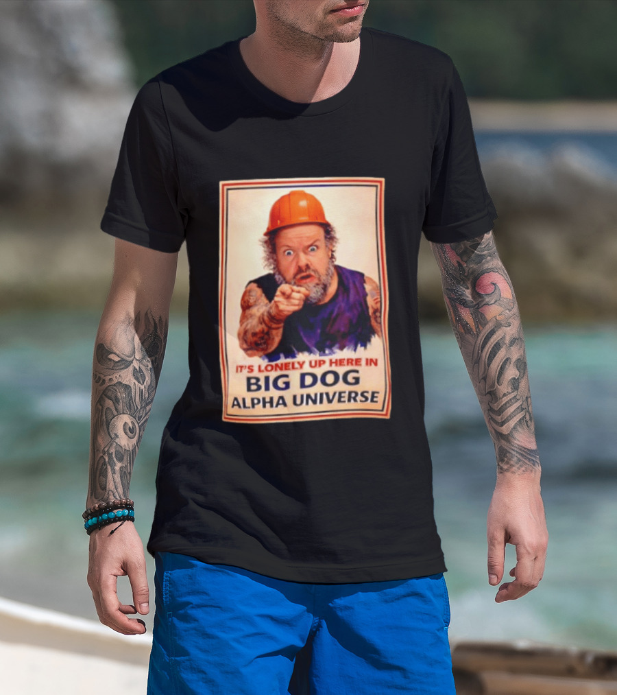 Big Dog Alpha Universe It's Lonely Up Here Man Builders T-Shirt