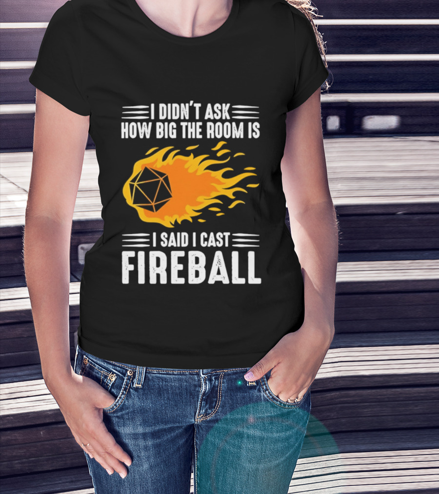 I Didn't Ask How Big The Room Is I Said I Cast Fireball Dice Flame Adventure T-Shirt