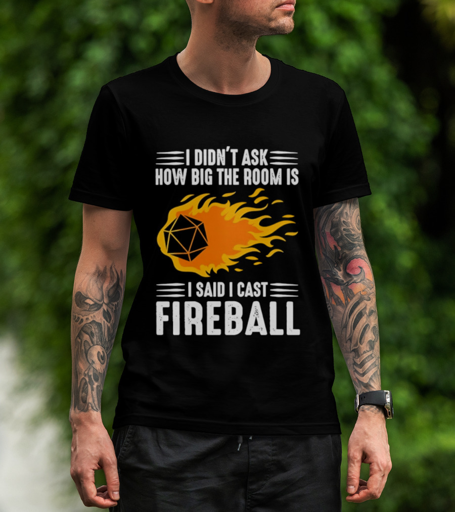 I Didn't Ask How Big The Room Is I Said I Cast Fireball Dice Flame Adventure T-Shirt
