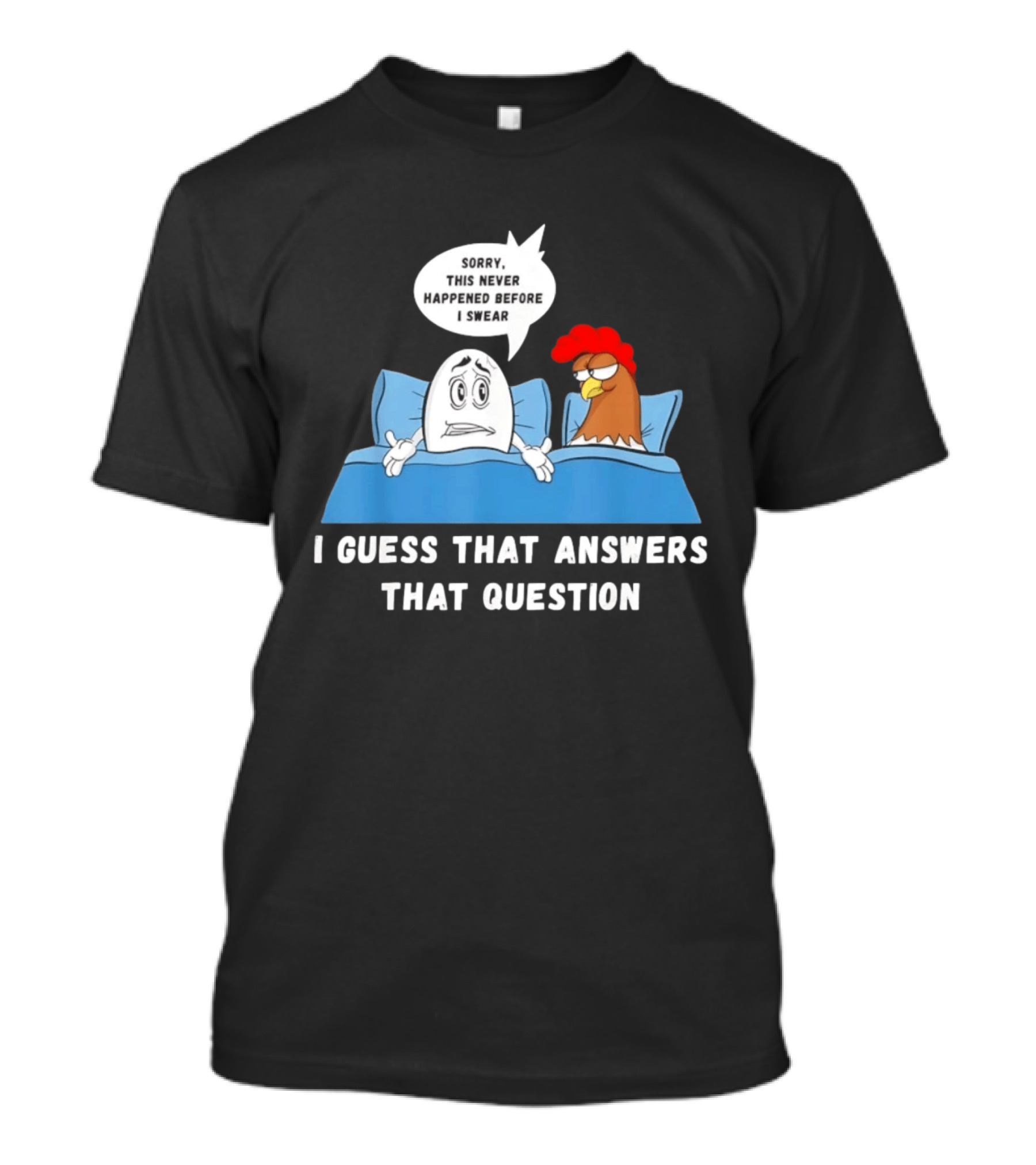I Guess That Answers That Question Sorry This Never Happened Before I Swear Egg And Chicken In Bed T-Shirt