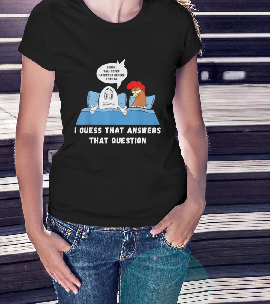 I Guess That Answers That Question Sorry This Never Happened Before I Swear Egg And Chicken In Bed T-Shirt