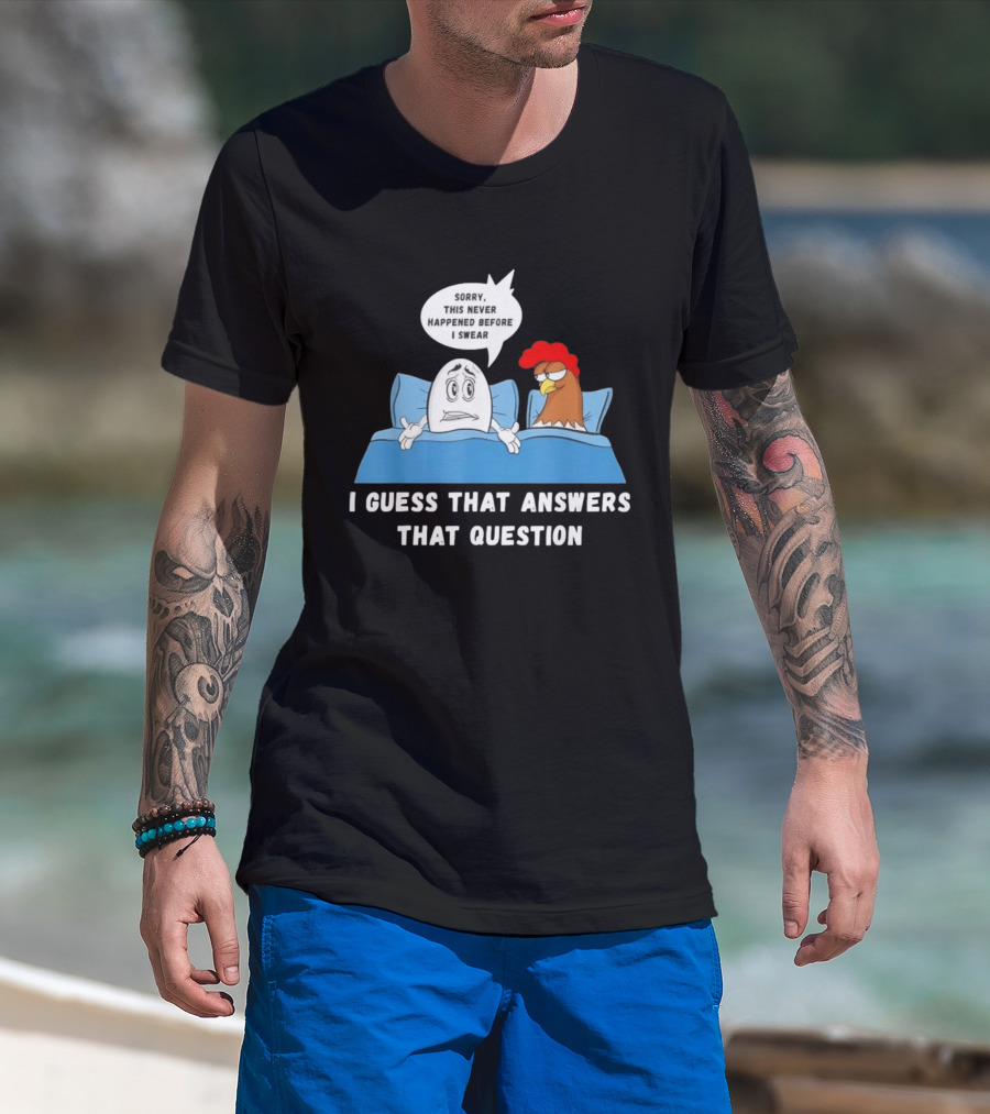 I Guess That Answers That Question Sorry This Never Happened Before I Swear Egg And Chicken In Bed T-Shirt