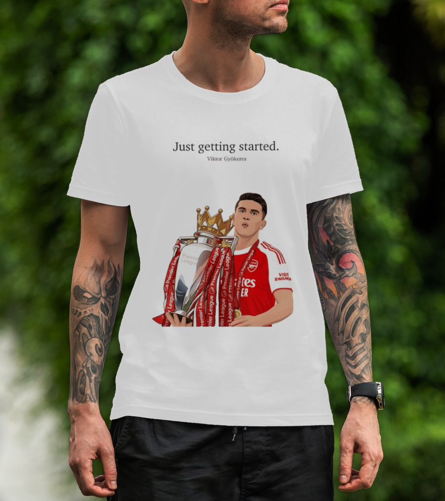 Viktor Gyokeres Premier League Arsenal Just Getting Started T-Shirt