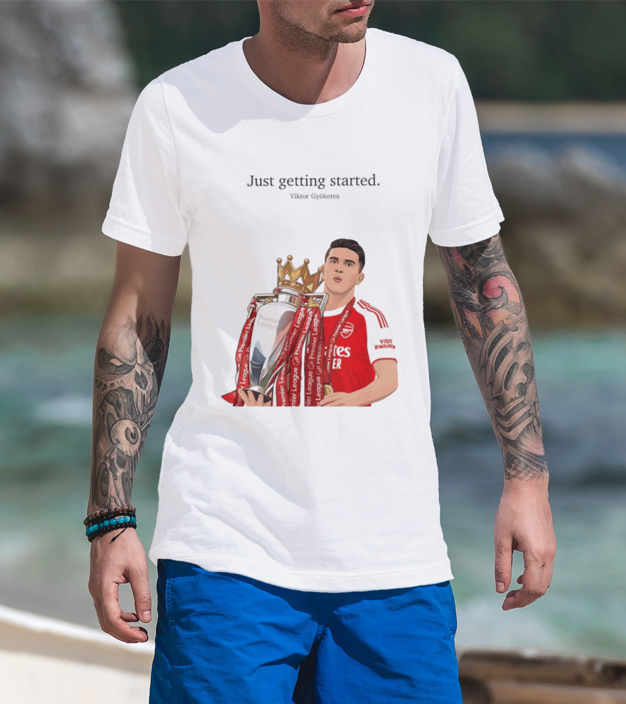 Viktor Gyokeres Premier League Arsenal Just Getting Started T-Shirt