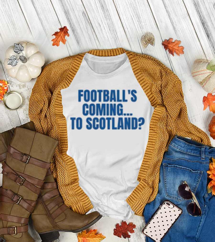 Football's Coming To Scotland? Query T-Shirt