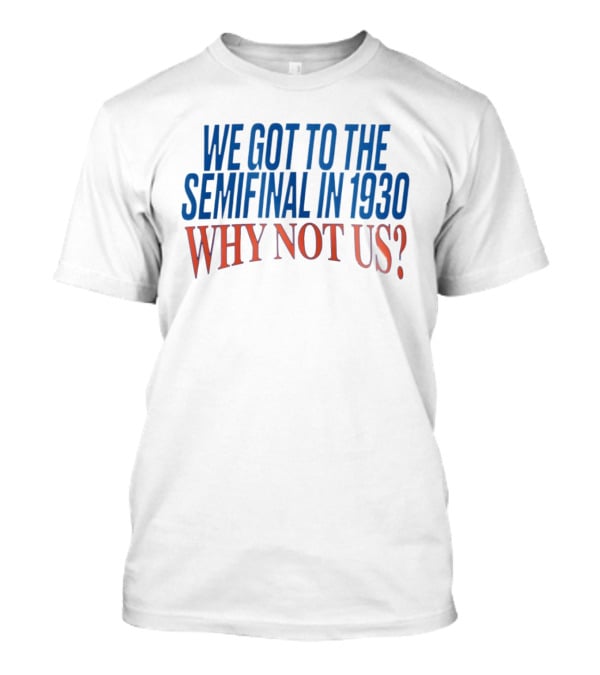 We Got To The Semifinal In 1930 Why Not Us Football Enthusiast Retro Motivation T-Shirt