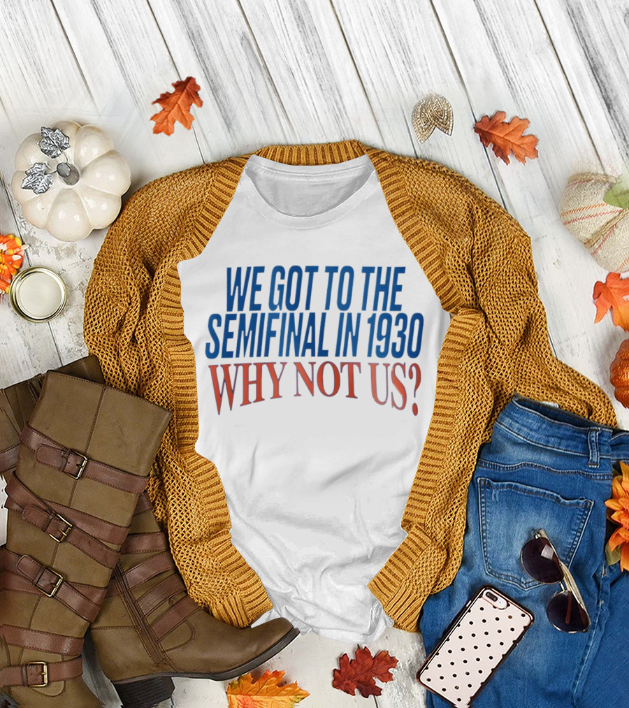 We Got To The Semifinal In 1930 Why Not Us Football Enthusiast Retro Motivation T-Shirt