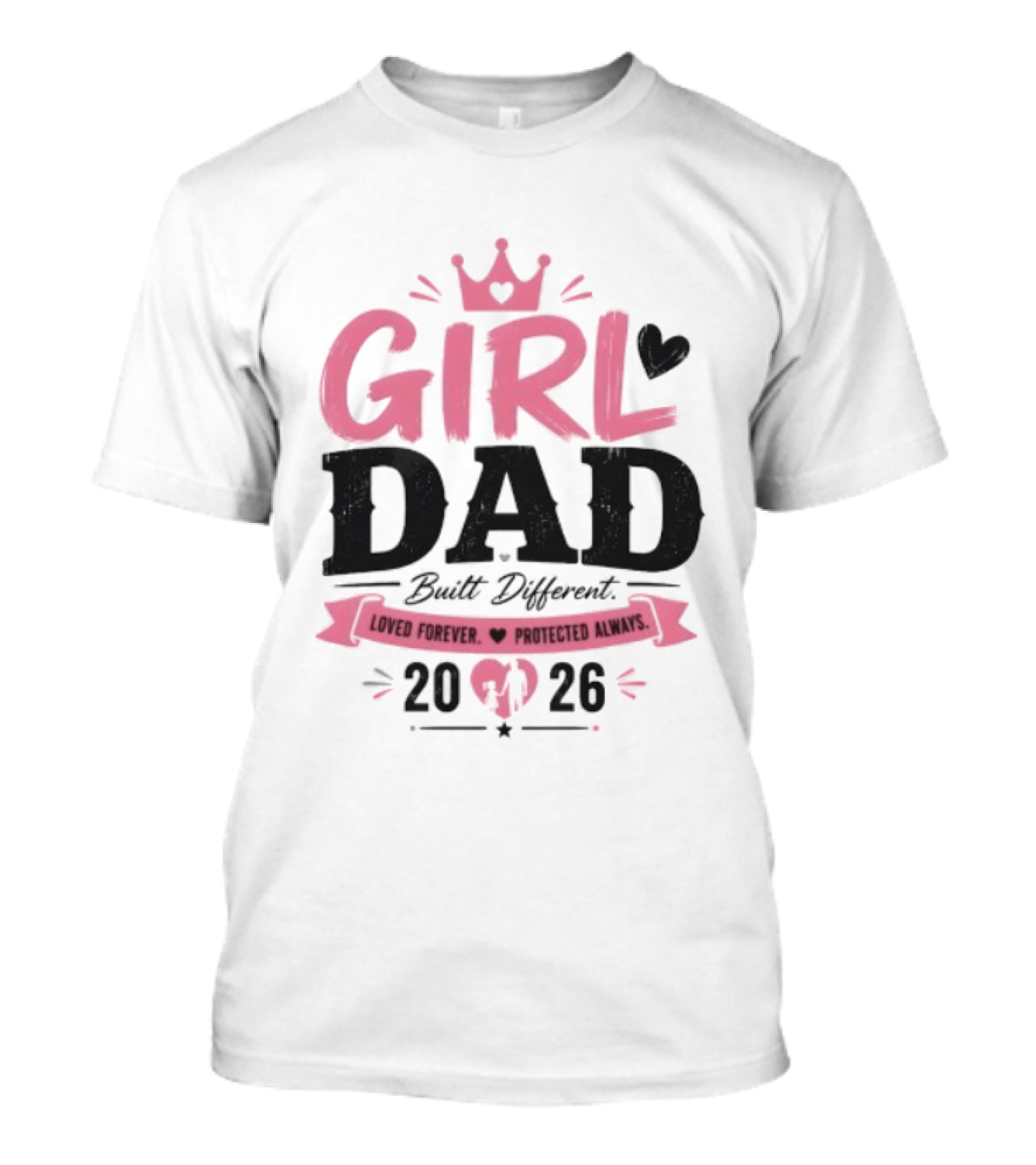 Girl Dad Built Different Loved Forever Protected Always 2026 T-Shirt