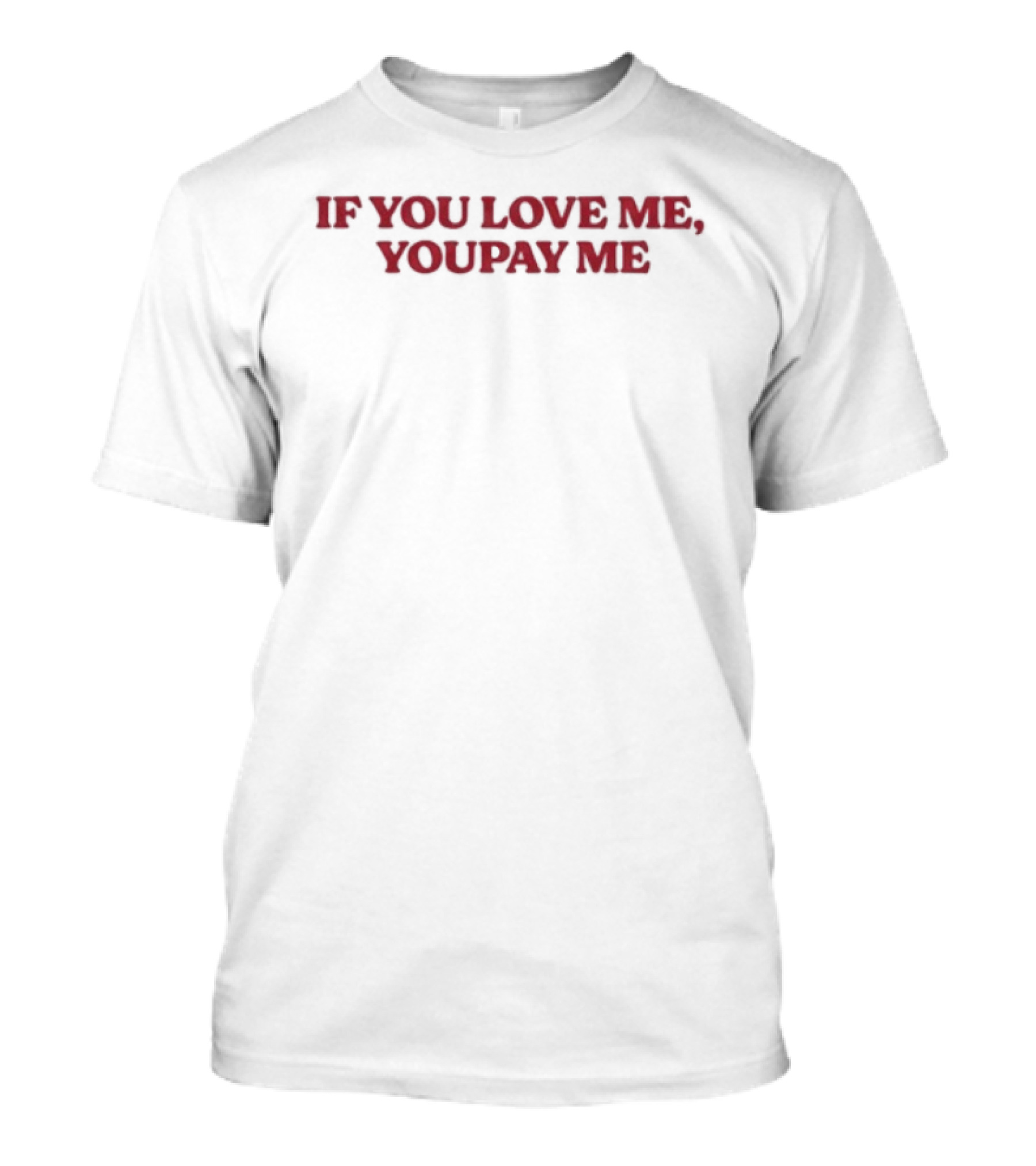If You Love Me You Pay Me T-Shirt