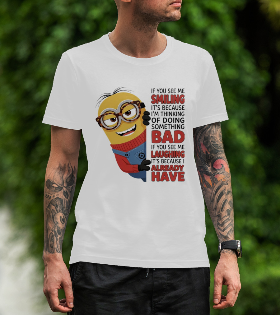 Minions If You See Me Smiling Thinking Of Doing Something Bad Laughing Already Have T-Shirt