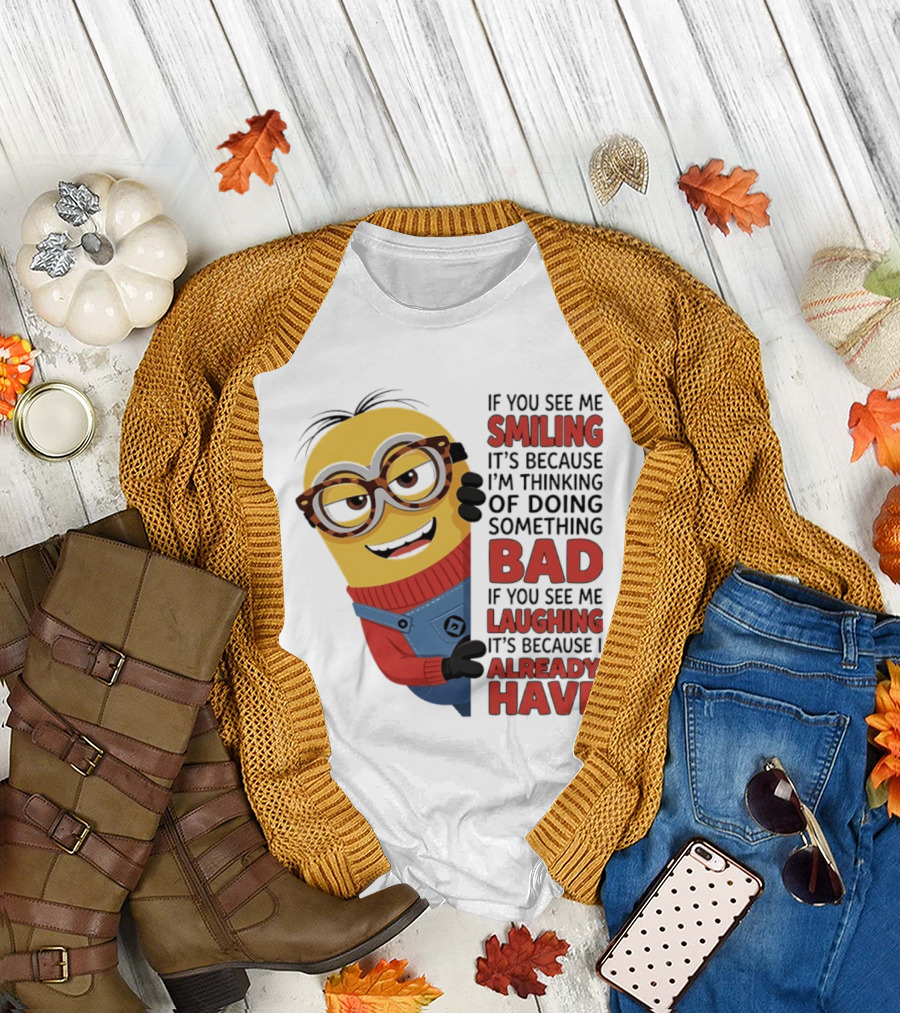 Minions If You See Me Smiling Thinking of Doing Something Bad Laughing Already Have T-Shirt