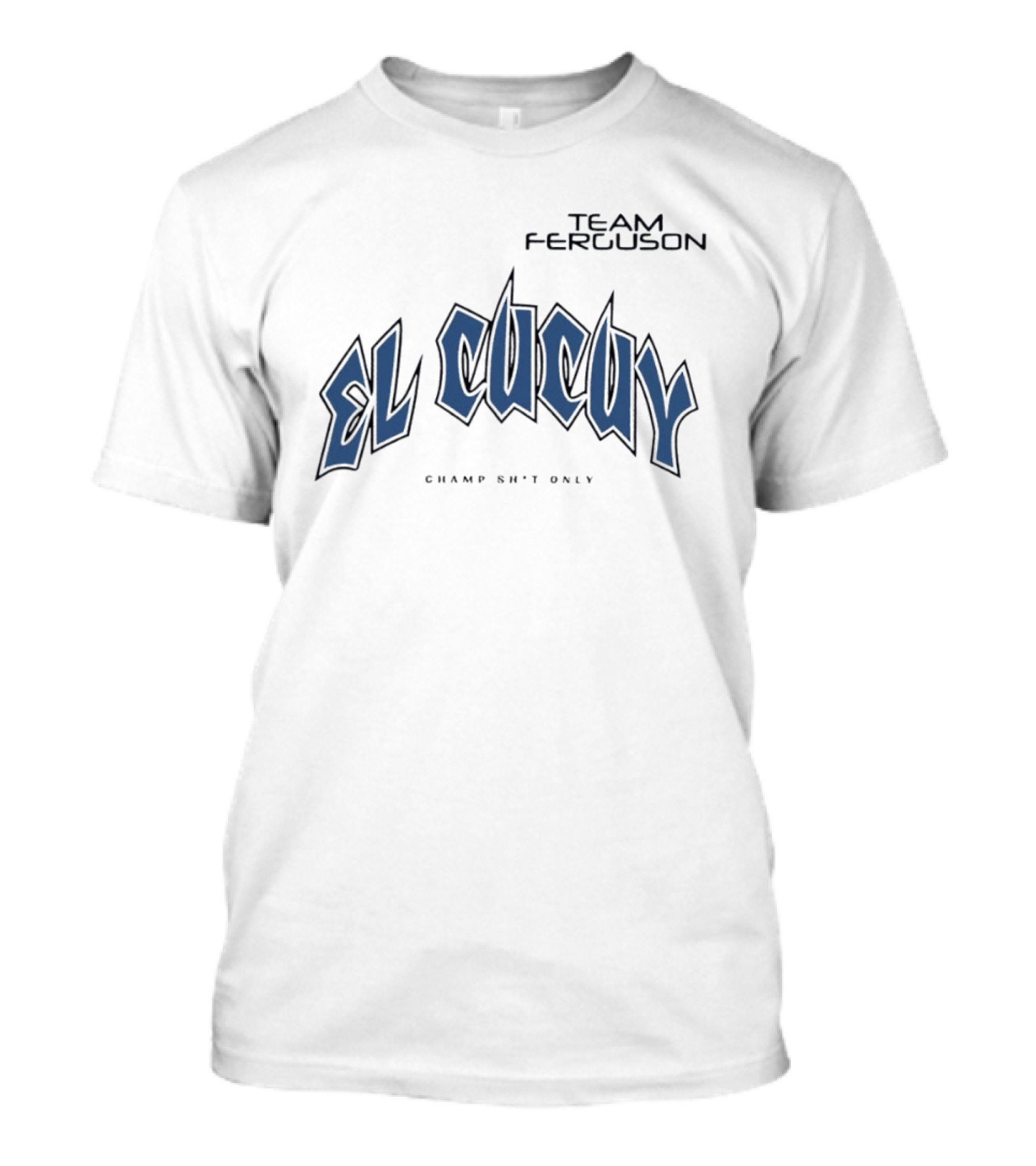 Team Ferguson El Cucuy Champ Shit Only T-Shirt