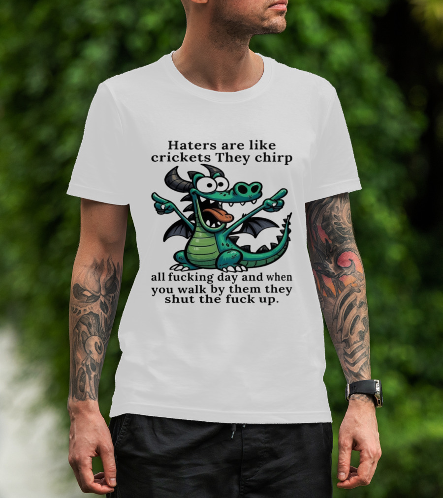Haters Are Like Crickets Funny Dragon Humor T-Shirt