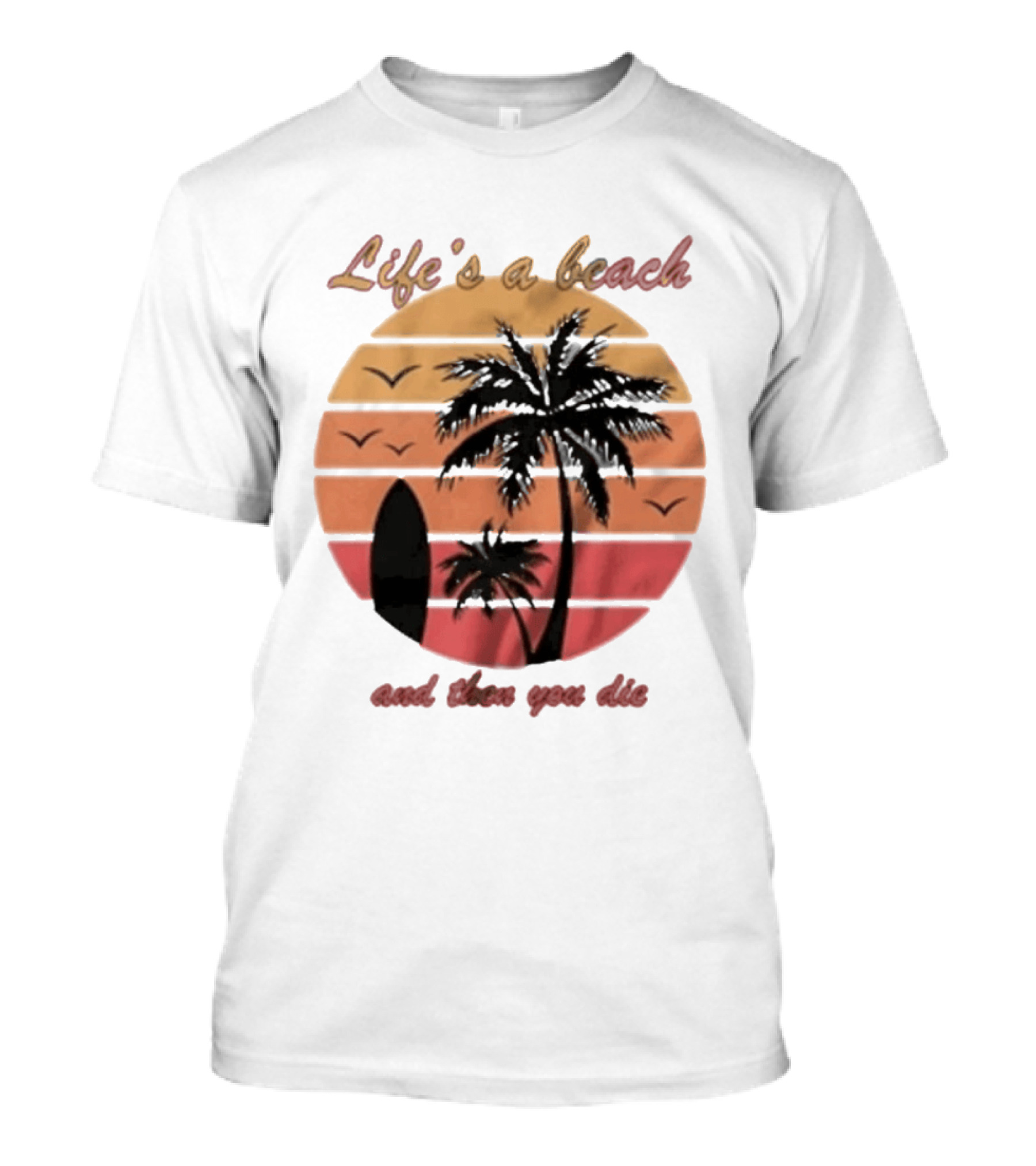 Life's A Beach And Then You Die Surfboard Palm Tree Sunset T-Shirt