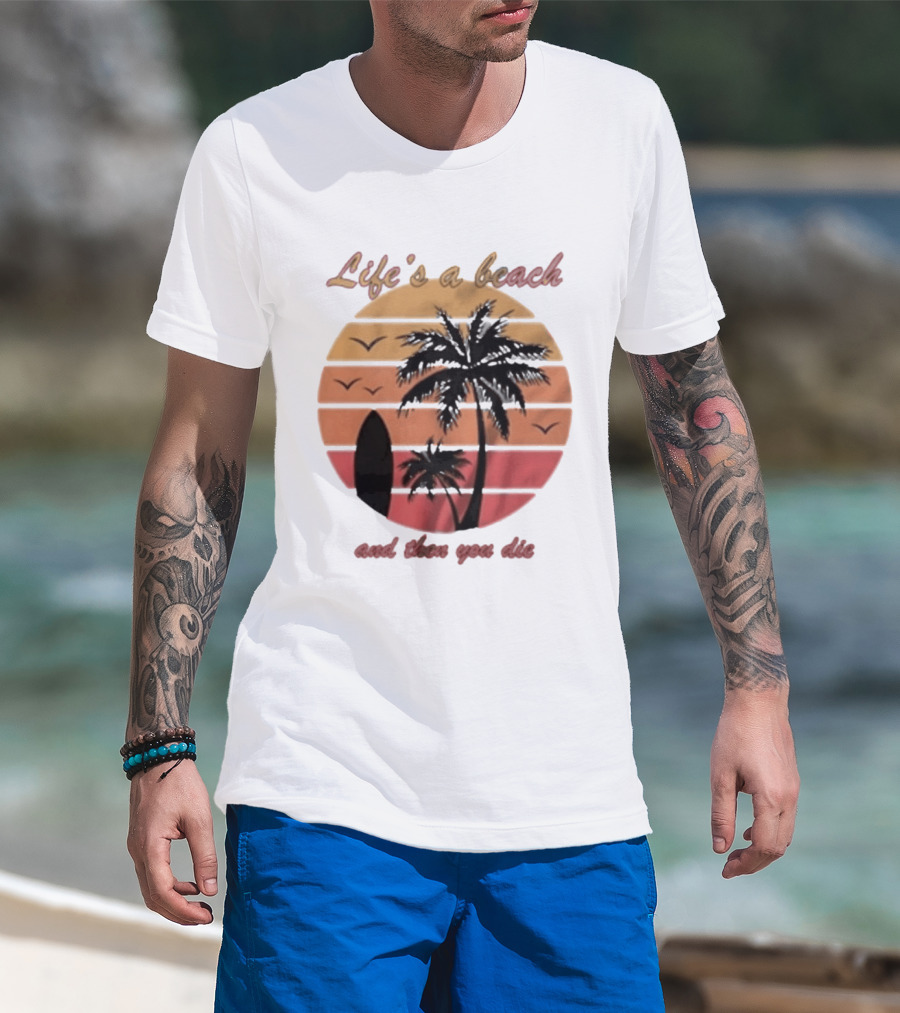 Life's A Beach And Then You Die Surfboard Palm Tree Sunset T-Shirt