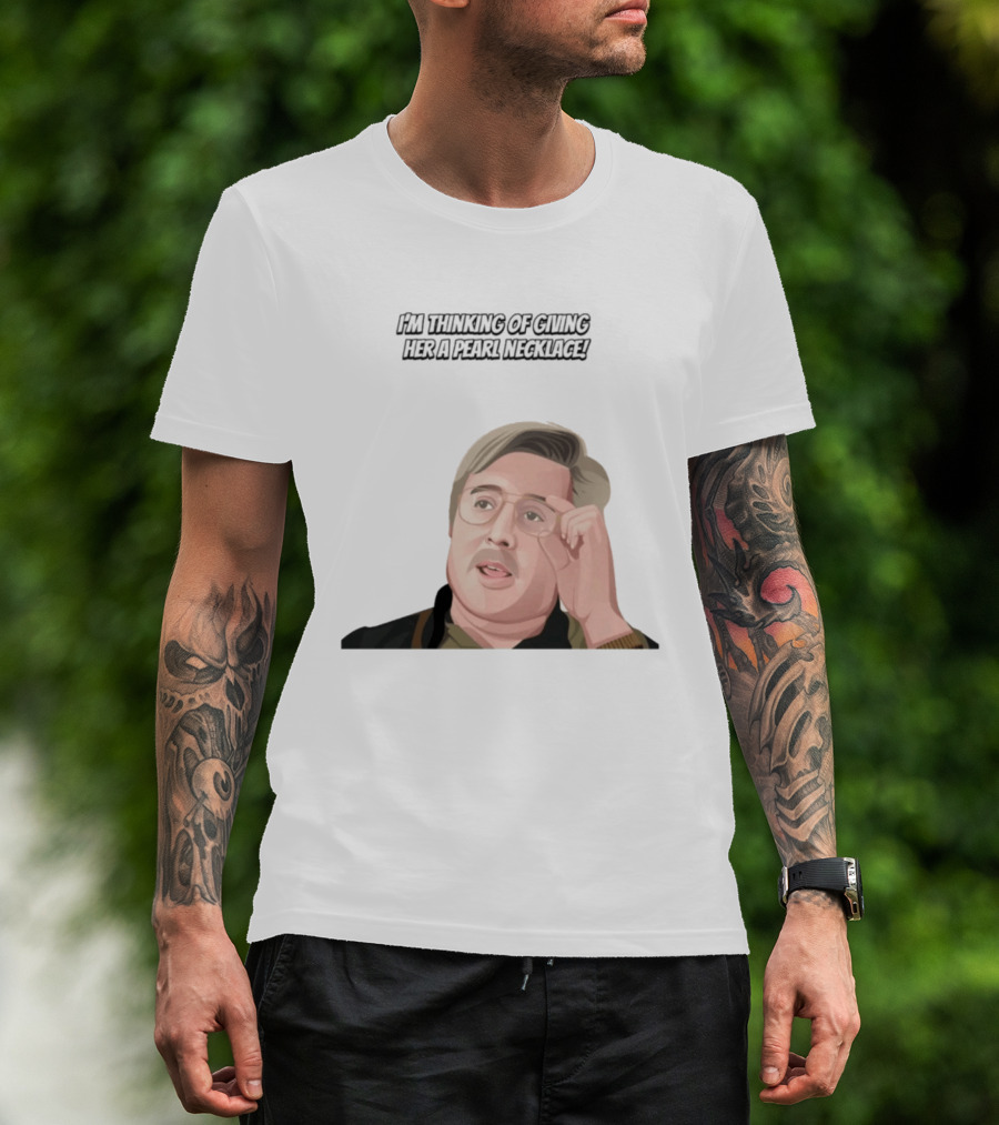 I'm Thinking Of Giving Her A Pearl Necklace Max And Paddy T-Shirt