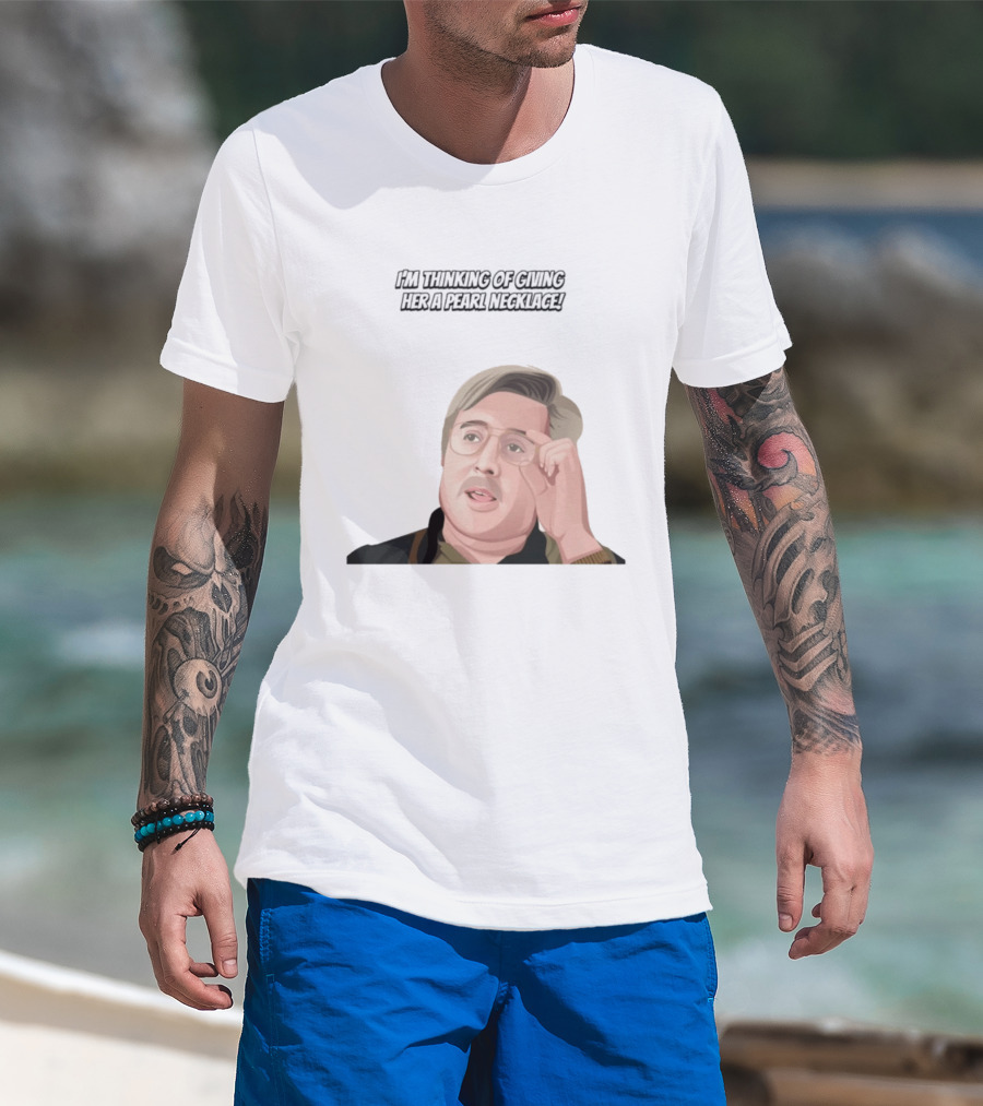 I'm Thinking Of Giving Her A Pearl Necklace Max And Paddy T-Shirt