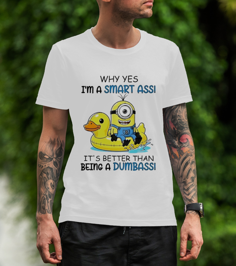 Minion Why Yes I'm A Smart Ass It's Better Than Being A Dumbass Rubber Duck T-Shirt