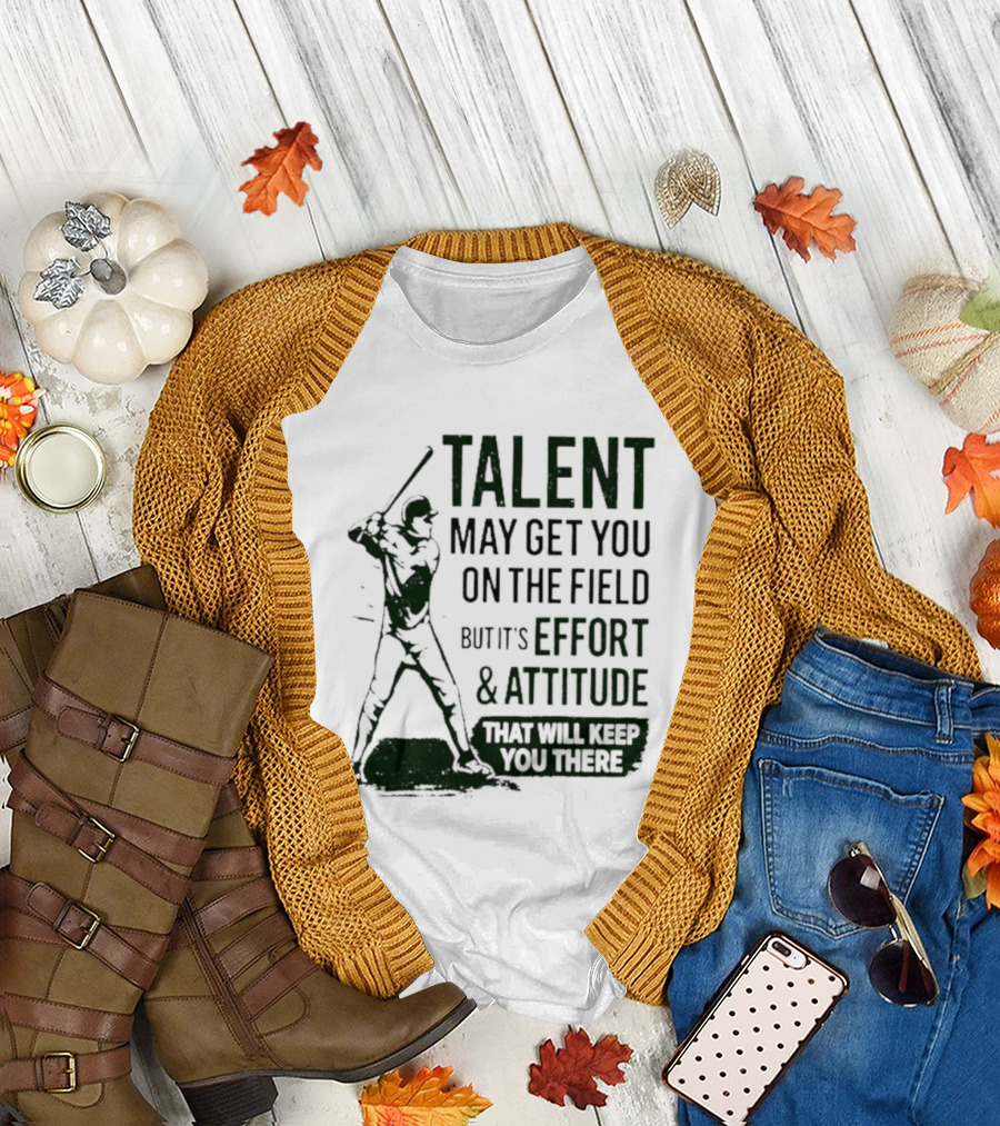 Talent May Get You On The Field Effort Attitude Baseball Motivation T-Shirt