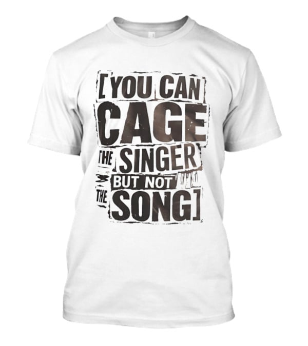 You Can Cage The Singer But Not The Song T-Shirt