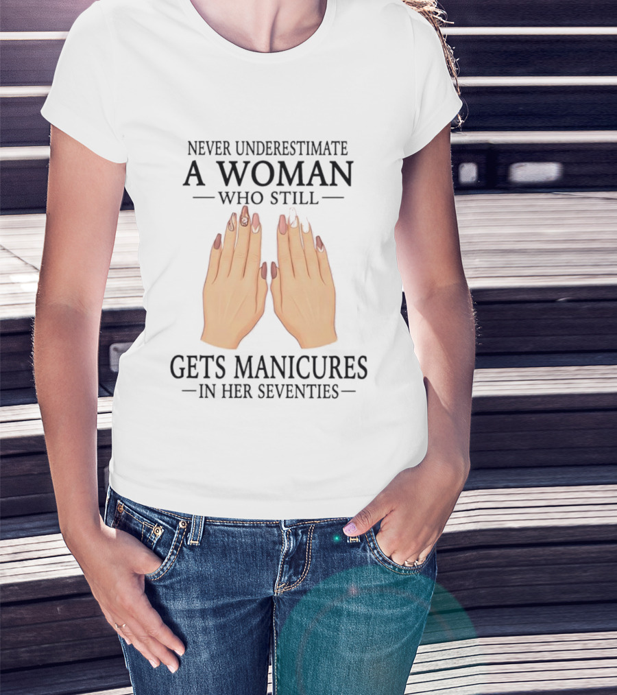 Never Underestimate A Woman With Manicures In Her Seventies T-Shirt
