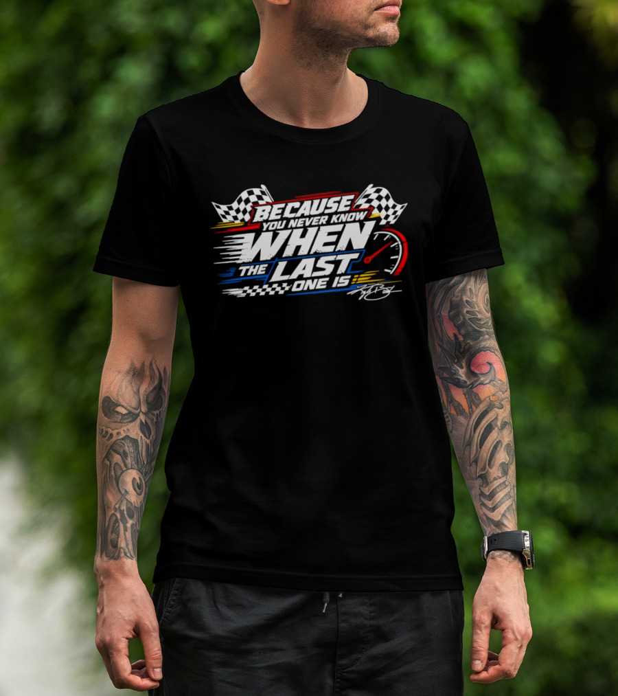 Because You Never Know When The Last One Is Racing Checkered Flags Speedometer🏁 T-Shirt