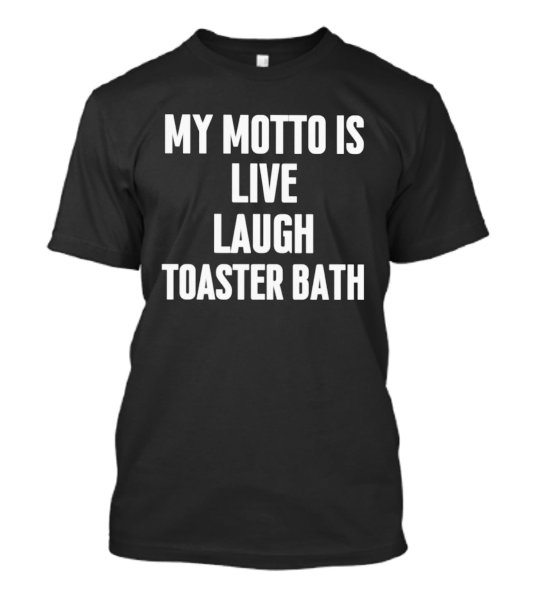 My Motto Is Live Laugh Toaster Bath Funny Dark Humor T-Shirt