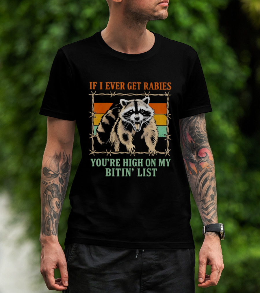 If I Ever Get Rabies Raccoon You're High On My Bitin' List T-Shirt