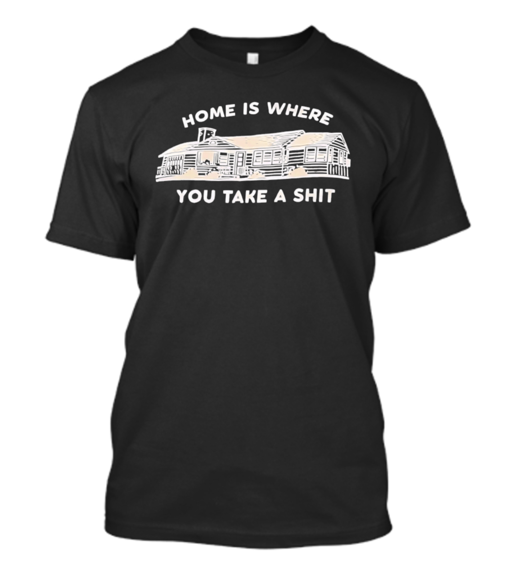 Home Is Where You Take A Shit Cabin T-Shirt