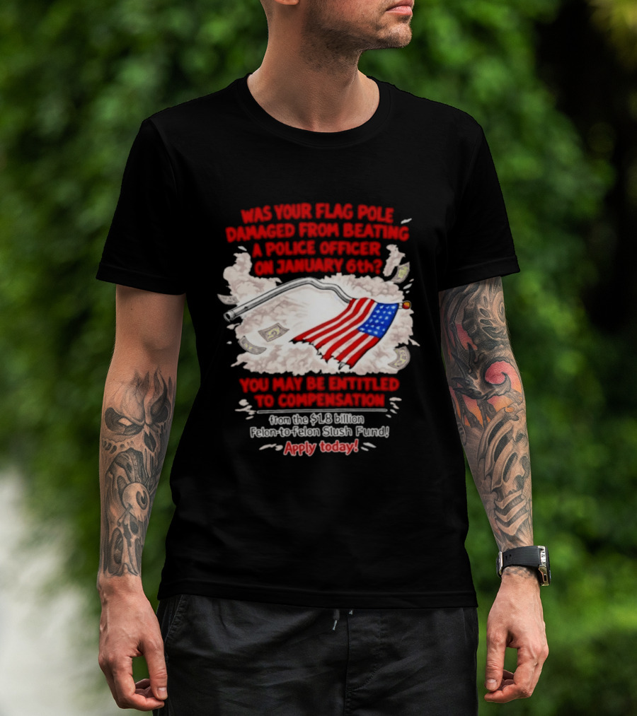 January 6th Flag Pole Damaged Compensation Police Officer Application T-Shirt