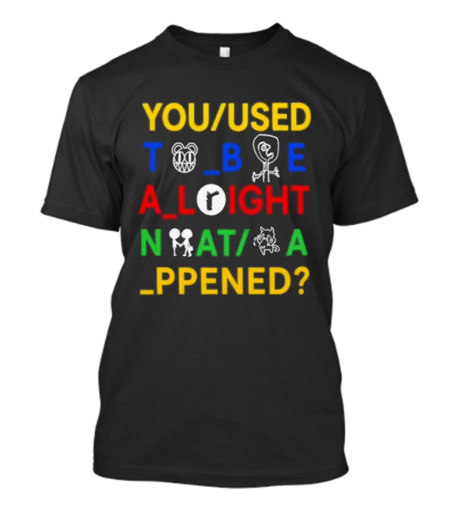 You Used To Be Alright What Happened T-Shirt