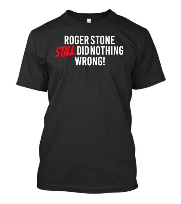 Roger Stone Still Did Nothing Wrong T-Shirt