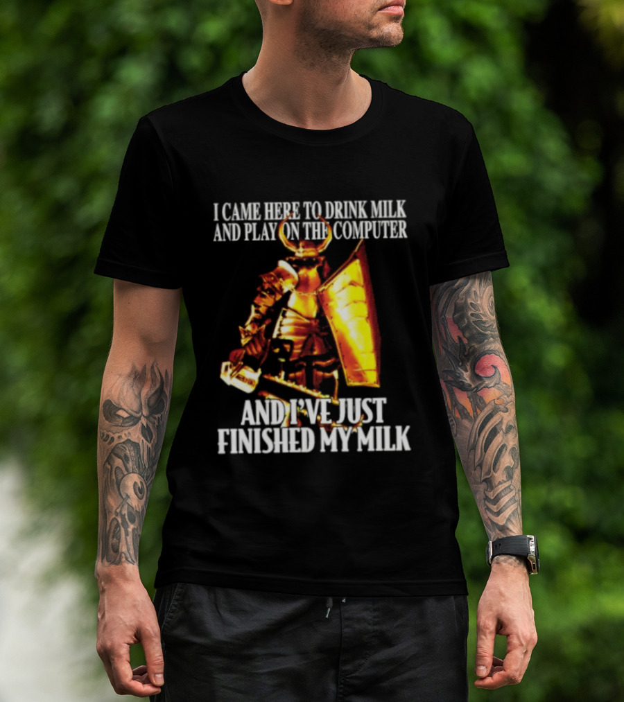 I Came Here To Drink Milk And Play On The Computer And I've Just Finished My Milk Golden Armored Warrior T-Shirt