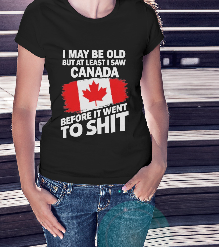 I May Be Old But At Least I Saw Canada Before It Went To Shit Maple Leaf Flag T-Shirt