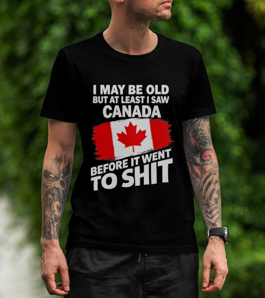 I May Be Old But At Least I Saw Canada Before It Went To Shit Maple Leaf Flag T-Shirt