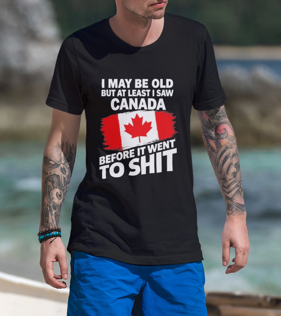 I May Be Old But At Least I Saw Canada Before It Went To Shit Maple Leaf Flag T-Shirt