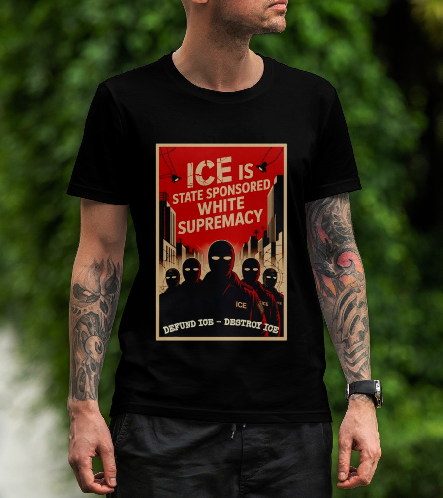ICE Is State Sponsored White Supremacy Defund ICE Destroy ICE T-Shirt